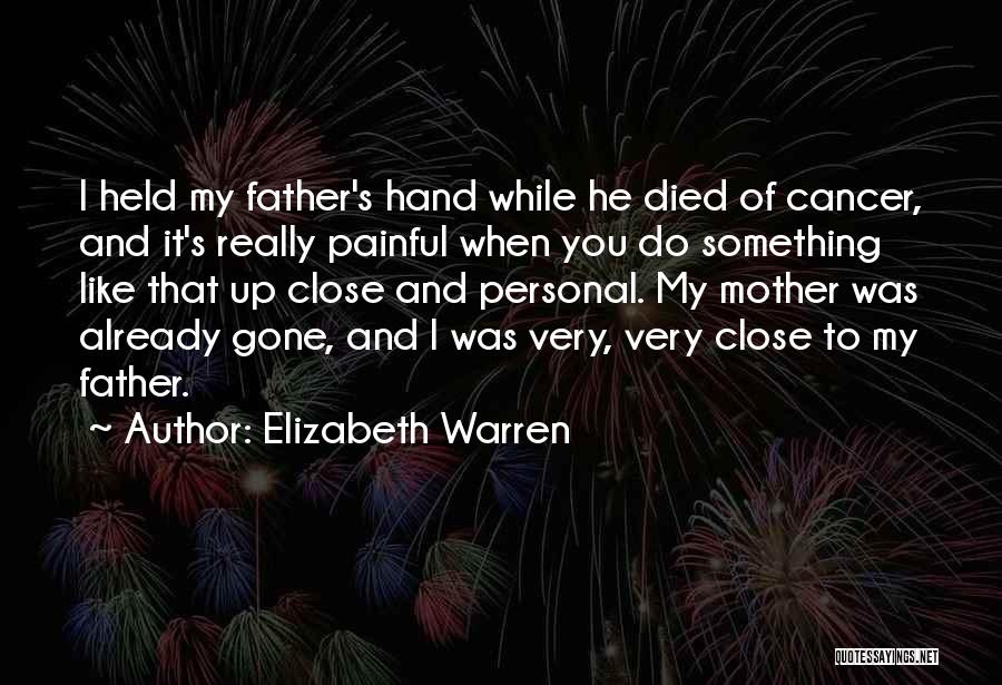 Elizabeth Warren Quotes: I Held My Father's Hand While He Died Of Cancer, And It's Really Painful When You Do Something Like That