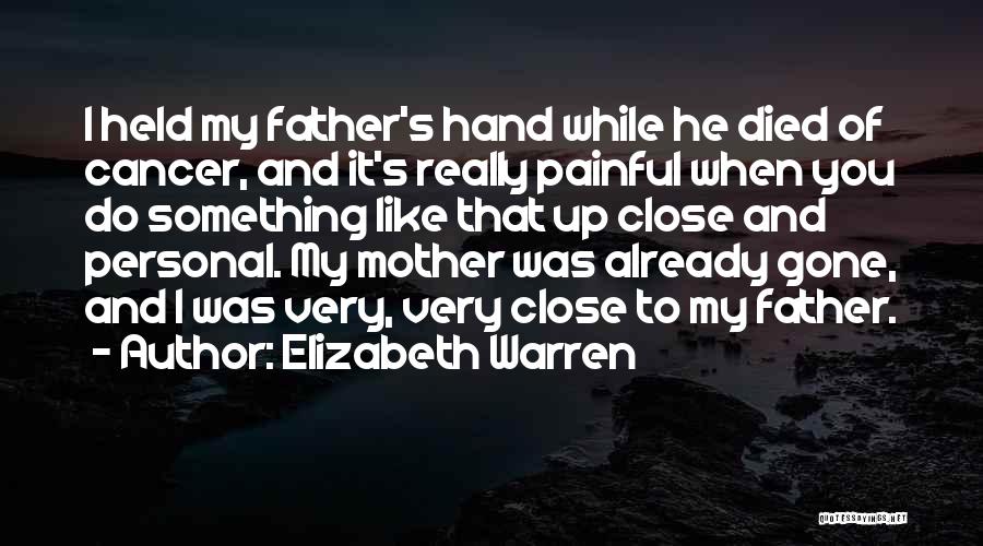 Elizabeth Warren Quotes: I Held My Father's Hand While He Died Of Cancer, And It's Really Painful When You Do Something Like That
