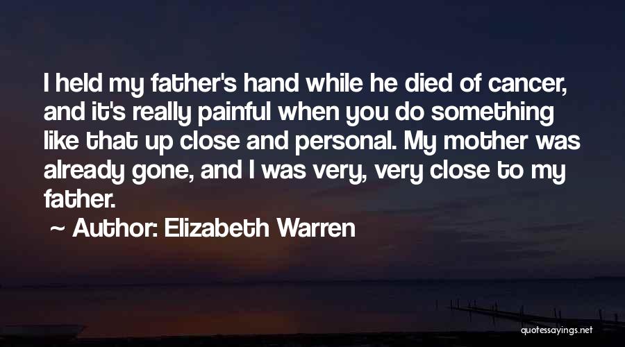 Elizabeth Warren Quotes: I Held My Father's Hand While He Died Of Cancer, And It's Really Painful When You Do Something Like That