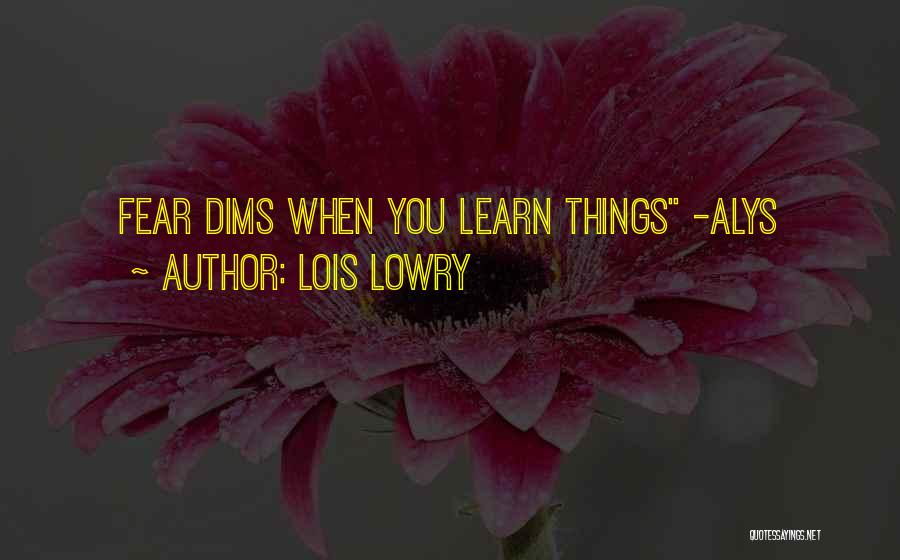 Lois Lowry Quotes: Fear Dims When You Learn Things -alys