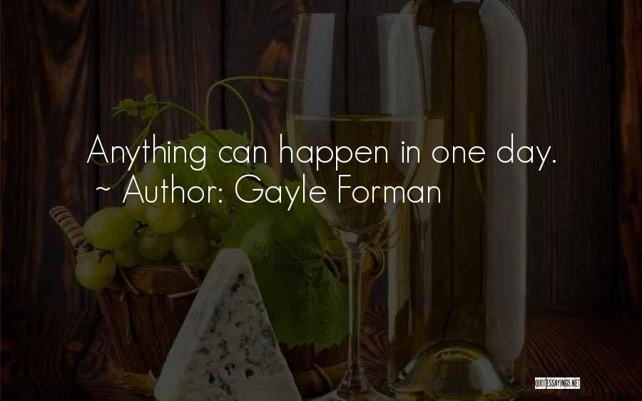 Gayle Forman Quotes: Anything Can Happen In One Day.