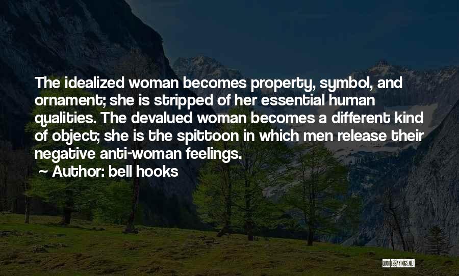 Bell Hooks Quotes: The Idealized Woman Becomes Property, Symbol, And Ornament; She Is Stripped Of Her Essential Human Qualities. The Devalued Woman Becomes