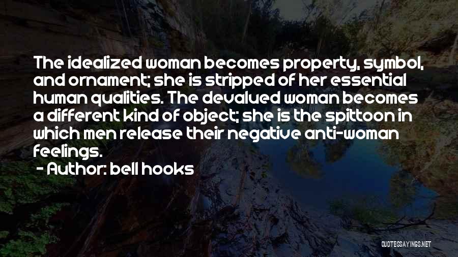 Bell Hooks Quotes: The Idealized Woman Becomes Property, Symbol, And Ornament; She Is Stripped Of Her Essential Human Qualities. The Devalued Woman Becomes