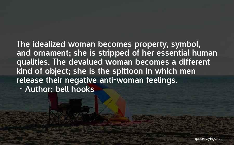 Bell Hooks Quotes: The Idealized Woman Becomes Property, Symbol, And Ornament; She Is Stripped Of Her Essential Human Qualities. The Devalued Woman Becomes