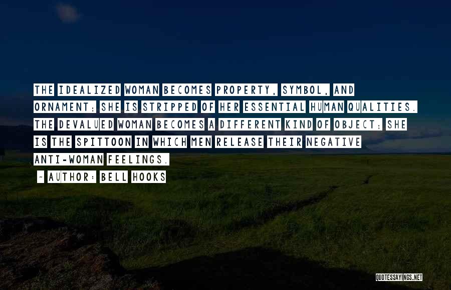 Bell Hooks Quotes: The Idealized Woman Becomes Property, Symbol, And Ornament; She Is Stripped Of Her Essential Human Qualities. The Devalued Woman Becomes