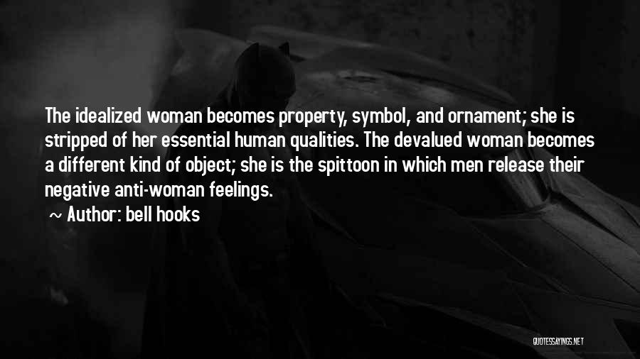 Bell Hooks Quotes: The Idealized Woman Becomes Property, Symbol, And Ornament; She Is Stripped Of Her Essential Human Qualities. The Devalued Woman Becomes