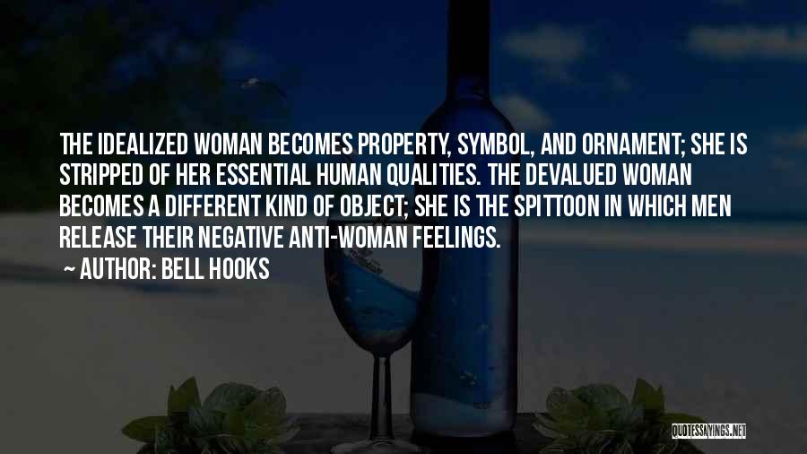 Bell Hooks Quotes: The Idealized Woman Becomes Property, Symbol, And Ornament; She Is Stripped Of Her Essential Human Qualities. The Devalued Woman Becomes