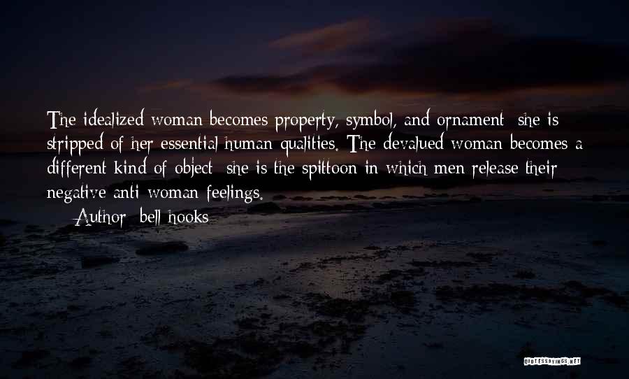 Bell Hooks Quotes: The Idealized Woman Becomes Property, Symbol, And Ornament; She Is Stripped Of Her Essential Human Qualities. The Devalued Woman Becomes