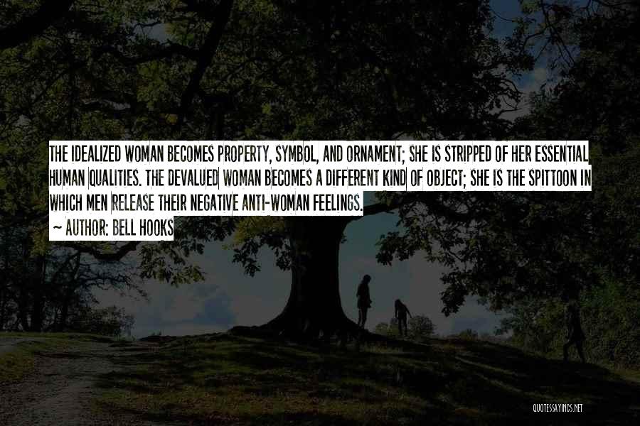 Bell Hooks Quotes: The Idealized Woman Becomes Property, Symbol, And Ornament; She Is Stripped Of Her Essential Human Qualities. The Devalued Woman Becomes