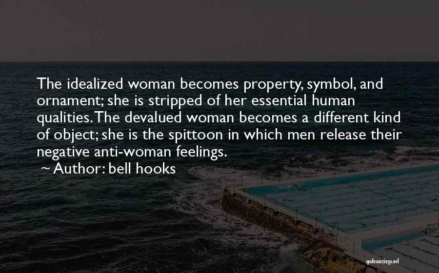 Bell Hooks Quotes: The Idealized Woman Becomes Property, Symbol, And Ornament; She Is Stripped Of Her Essential Human Qualities. The Devalued Woman Becomes