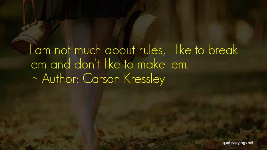 Carson Kressley Quotes: I Am Not Much About Rules, I Like To Break 'em And Don't Like To Make 'em.
