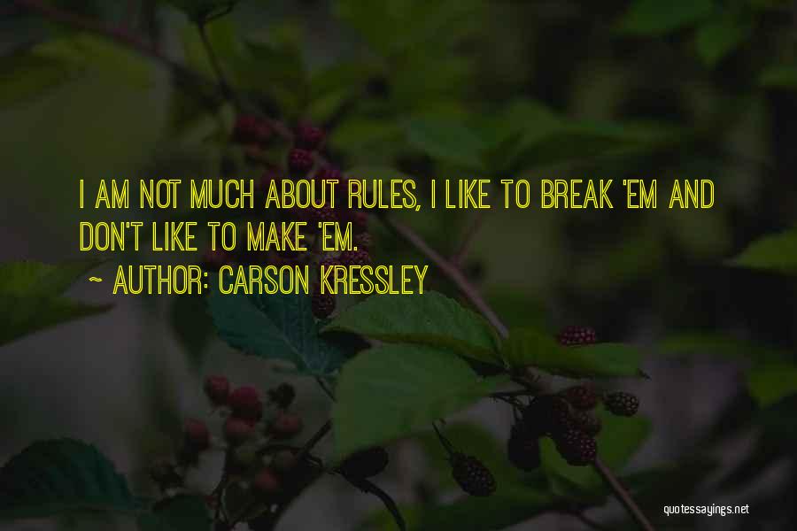 Carson Kressley Quotes: I Am Not Much About Rules, I Like To Break 'em And Don't Like To Make 'em.