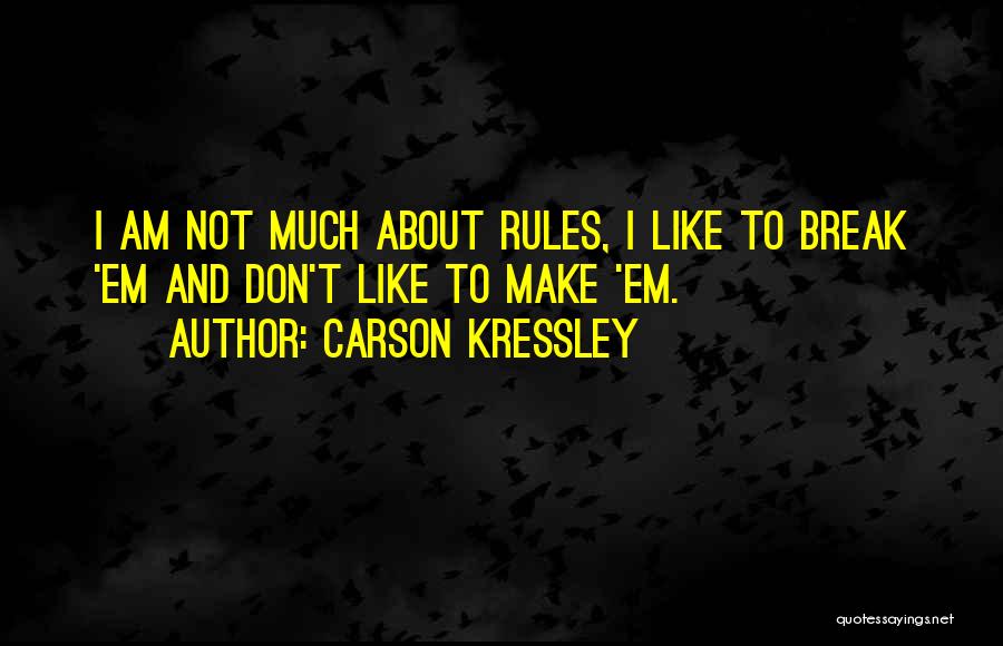 Carson Kressley Quotes: I Am Not Much About Rules, I Like To Break 'em And Don't Like To Make 'em.