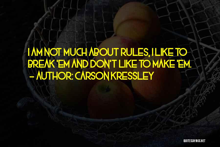 Carson Kressley Quotes: I Am Not Much About Rules, I Like To Break 'em And Don't Like To Make 'em.