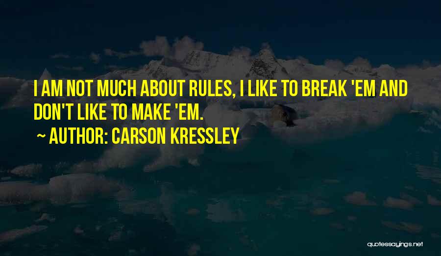 Carson Kressley Quotes: I Am Not Much About Rules, I Like To Break 'em And Don't Like To Make 'em.