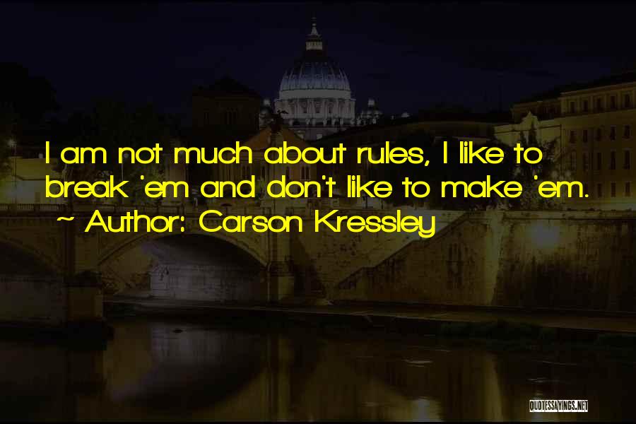 Carson Kressley Quotes: I Am Not Much About Rules, I Like To Break 'em And Don't Like To Make 'em.