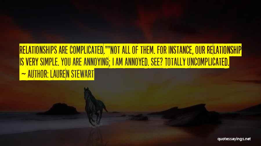 Lauren Stewart Quotes: Relationships Are Complicated.not All Of Them. For Instance, Our Relationship Is Very Simple. You Are Annoying; I Am Annoyed. See?