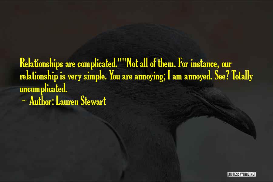 Lauren Stewart Quotes: Relationships Are Complicated.not All Of Them. For Instance, Our Relationship Is Very Simple. You Are Annoying; I Am Annoyed. See?