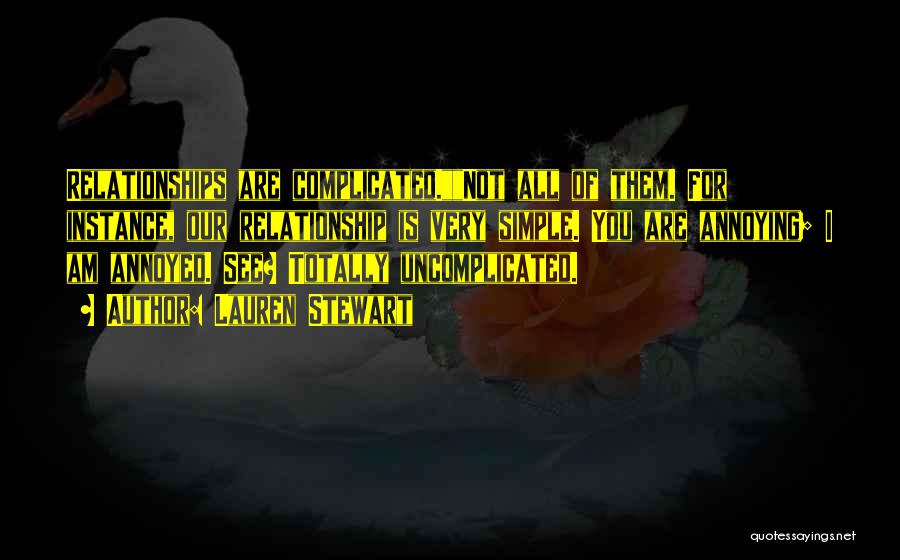 Lauren Stewart Quotes: Relationships Are Complicated.not All Of Them. For Instance, Our Relationship Is Very Simple. You Are Annoying; I Am Annoyed. See?
