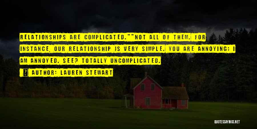 Lauren Stewart Quotes: Relationships Are Complicated.not All Of Them. For Instance, Our Relationship Is Very Simple. You Are Annoying; I Am Annoyed. See?