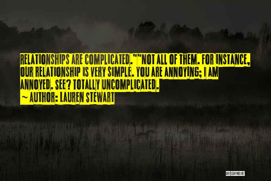 Lauren Stewart Quotes: Relationships Are Complicated.not All Of Them. For Instance, Our Relationship Is Very Simple. You Are Annoying; I Am Annoyed. See?