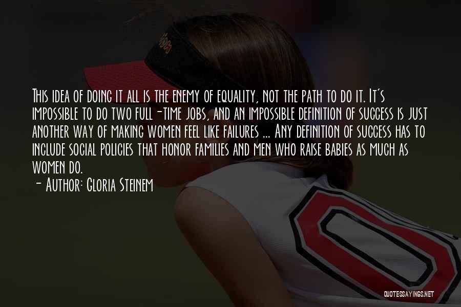 Gloria Steinem Quotes: This Idea Of Doing It All Is The Enemy Of Equality, Not The Path To Do It. It's Impossible To