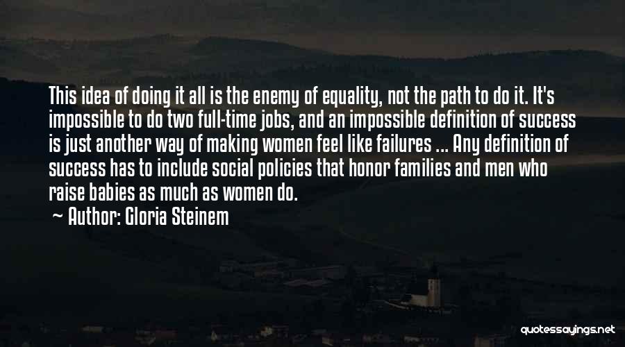 Gloria Steinem Quotes: This Idea Of Doing It All Is The Enemy Of Equality, Not The Path To Do It. It's Impossible To