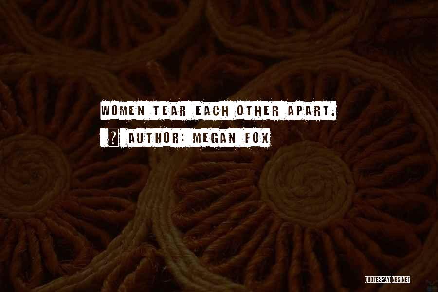 Megan Fox Quotes: Women Tear Each Other Apart.