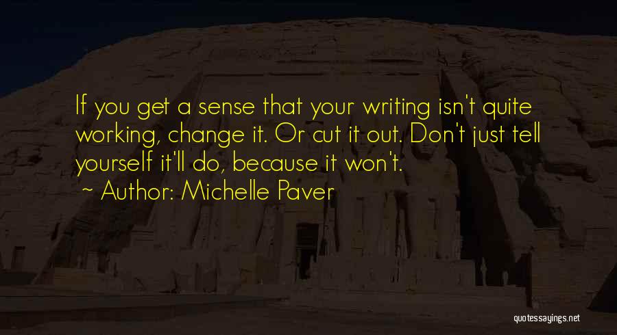 Michelle Paver Quotes: If You Get A Sense That Your Writing Isn't Quite Working, Change It. Or Cut It Out. Don't Just Tell