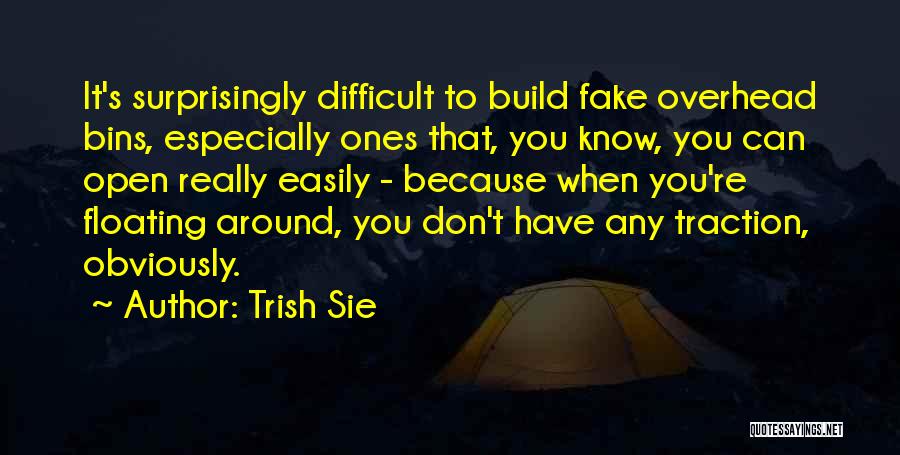 Trish Sie Quotes: It's Surprisingly Difficult To Build Fake Overhead Bins, Especially Ones That, You Know, You Can Open Really Easily - Because