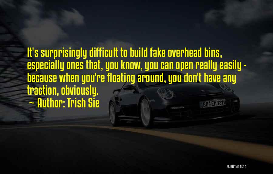 Trish Sie Quotes: It's Surprisingly Difficult To Build Fake Overhead Bins, Especially Ones That, You Know, You Can Open Really Easily - Because