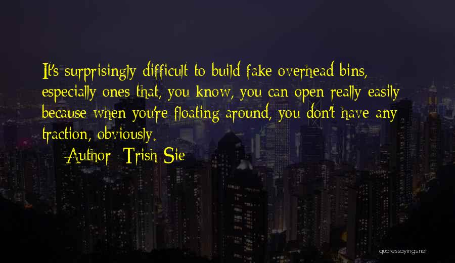 Trish Sie Quotes: It's Surprisingly Difficult To Build Fake Overhead Bins, Especially Ones That, You Know, You Can Open Really Easily - Because