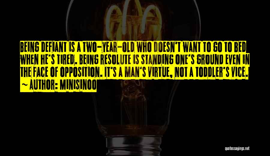 Minisinoo Quotes: Being Defiant Is A Two-year-old Who Doesn't Want To Go To Bed When He's Tired. Being Resolute Is Standing One's