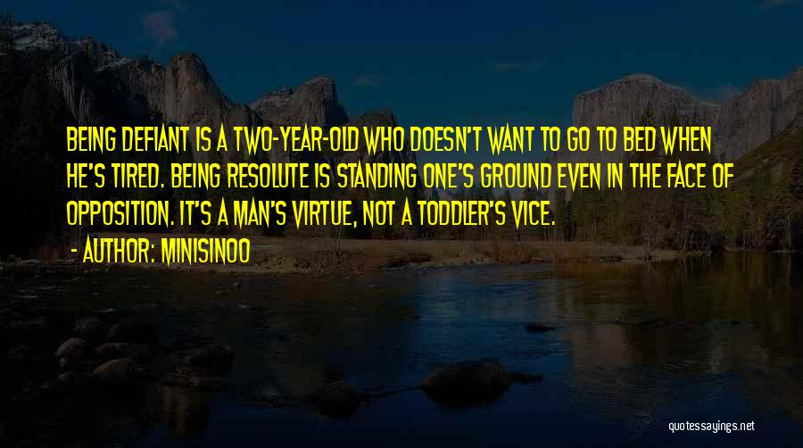 Minisinoo Quotes: Being Defiant Is A Two-year-old Who Doesn't Want To Go To Bed When He's Tired. Being Resolute Is Standing One's