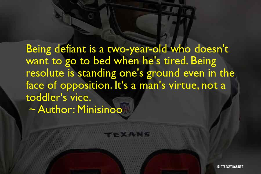 Minisinoo Quotes: Being Defiant Is A Two-year-old Who Doesn't Want To Go To Bed When He's Tired. Being Resolute Is Standing One's