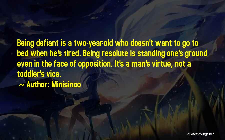 Minisinoo Quotes: Being Defiant Is A Two-year-old Who Doesn't Want To Go To Bed When He's Tired. Being Resolute Is Standing One's