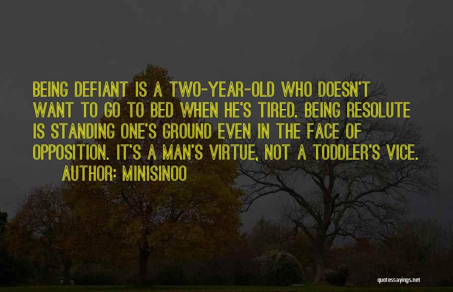 Minisinoo Quotes: Being Defiant Is A Two-year-old Who Doesn't Want To Go To Bed When He's Tired. Being Resolute Is Standing One's