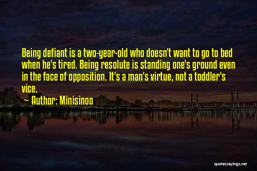 Minisinoo Quotes: Being Defiant Is A Two-year-old Who Doesn't Want To Go To Bed When He's Tired. Being Resolute Is Standing One's