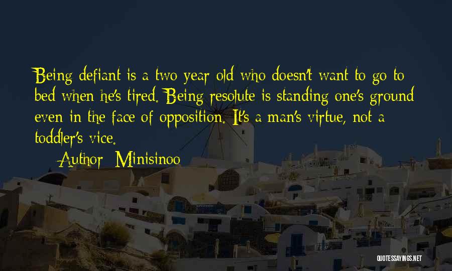 Minisinoo Quotes: Being Defiant Is A Two-year-old Who Doesn't Want To Go To Bed When He's Tired. Being Resolute Is Standing One's