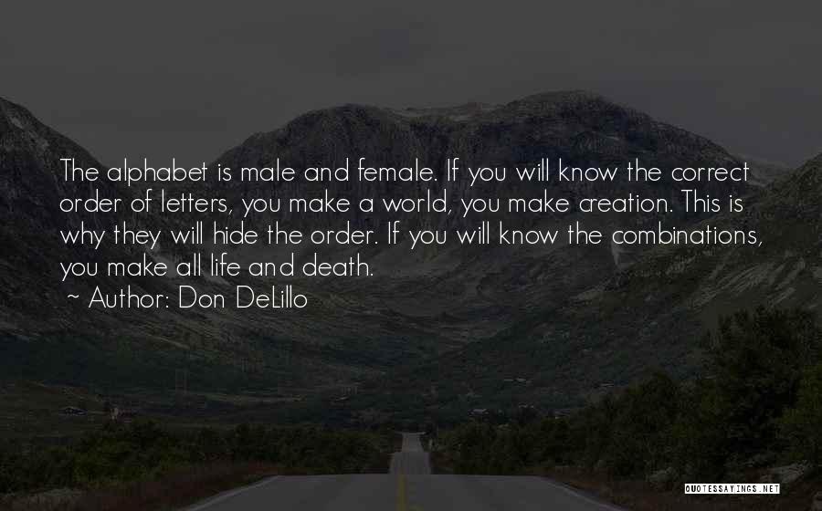 Don DeLillo Quotes: The Alphabet Is Male And Female. If You Will Know The Correct Order Of Letters, You Make A World, You