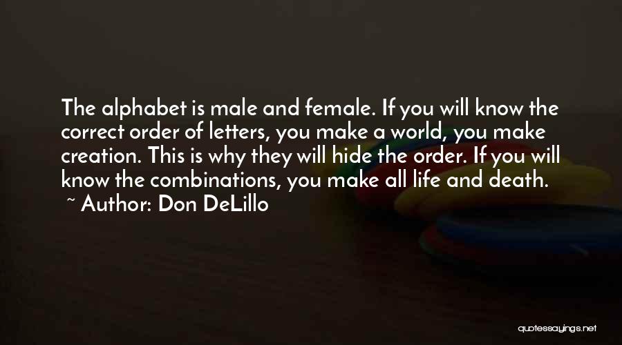 Don DeLillo Quotes: The Alphabet Is Male And Female. If You Will Know The Correct Order Of Letters, You Make A World, You