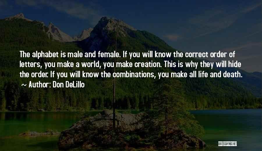 Don DeLillo Quotes: The Alphabet Is Male And Female. If You Will Know The Correct Order Of Letters, You Make A World, You