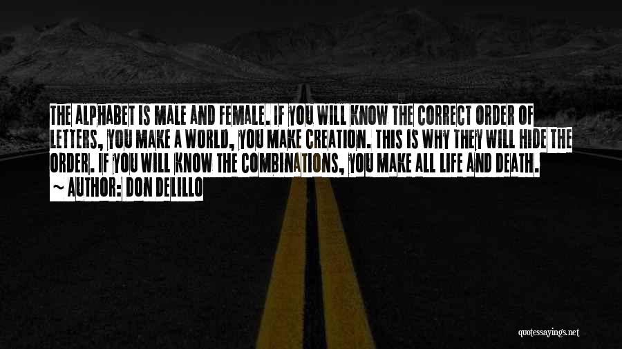 Don DeLillo Quotes: The Alphabet Is Male And Female. If You Will Know The Correct Order Of Letters, You Make A World, You