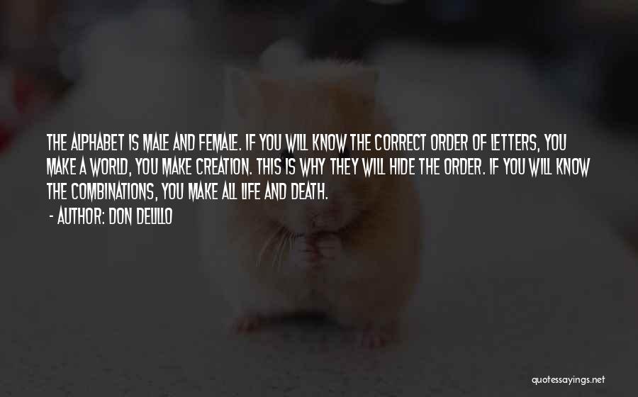 Don DeLillo Quotes: The Alphabet Is Male And Female. If You Will Know The Correct Order Of Letters, You Make A World, You