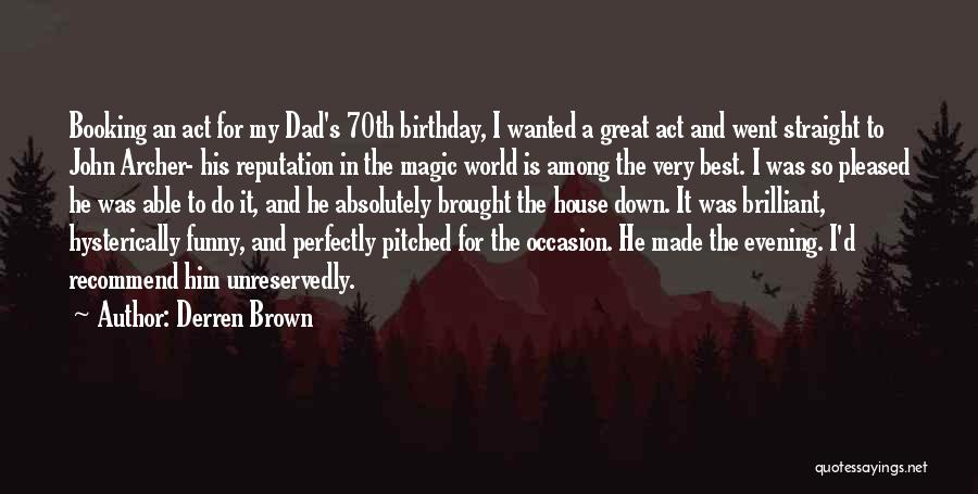 Derren Brown Quotes: Booking An Act For My Dad's 70th Birthday, I Wanted A Great Act And Went Straight To John Archer- His