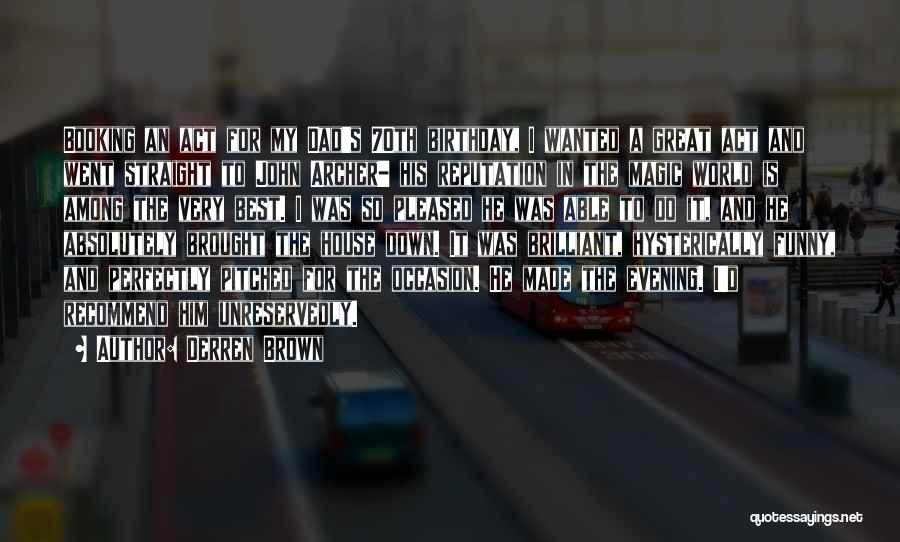 Derren Brown Quotes: Booking An Act For My Dad's 70th Birthday, I Wanted A Great Act And Went Straight To John Archer- His