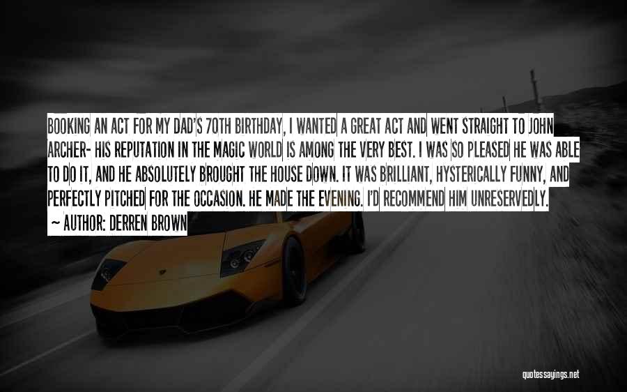 Derren Brown Quotes: Booking An Act For My Dad's 70th Birthday, I Wanted A Great Act And Went Straight To John Archer- His