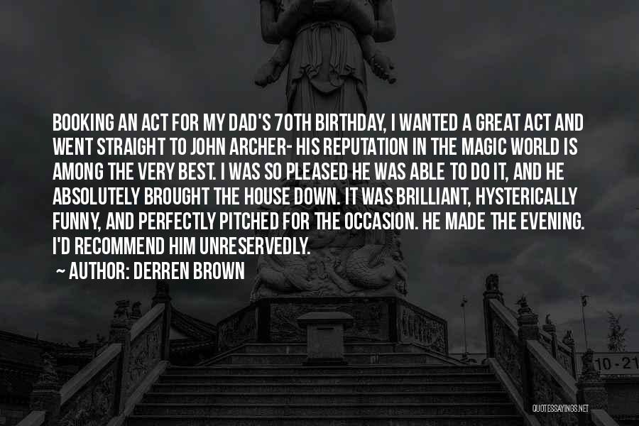 Derren Brown Quotes: Booking An Act For My Dad's 70th Birthday, I Wanted A Great Act And Went Straight To John Archer- His