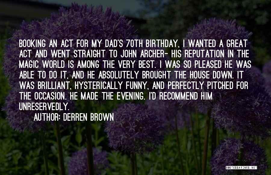 Derren Brown Quotes: Booking An Act For My Dad's 70th Birthday, I Wanted A Great Act And Went Straight To John Archer- His