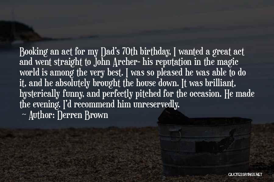 Derren Brown Quotes: Booking An Act For My Dad's 70th Birthday, I Wanted A Great Act And Went Straight To John Archer- His